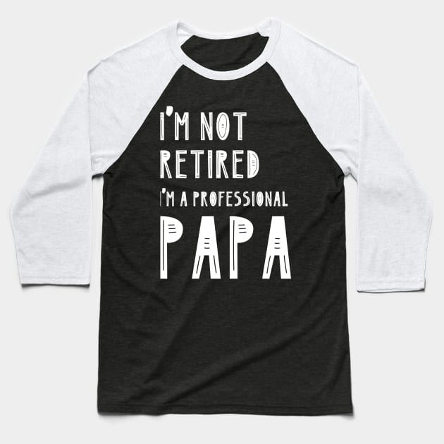 I'm Not Retired I'm A Professional Papa Baseball T-Shirt by Skylane